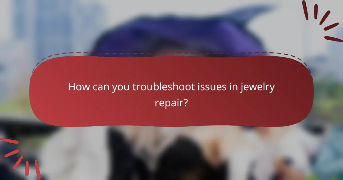 How can you troubleshoot issues in jewelry repair?