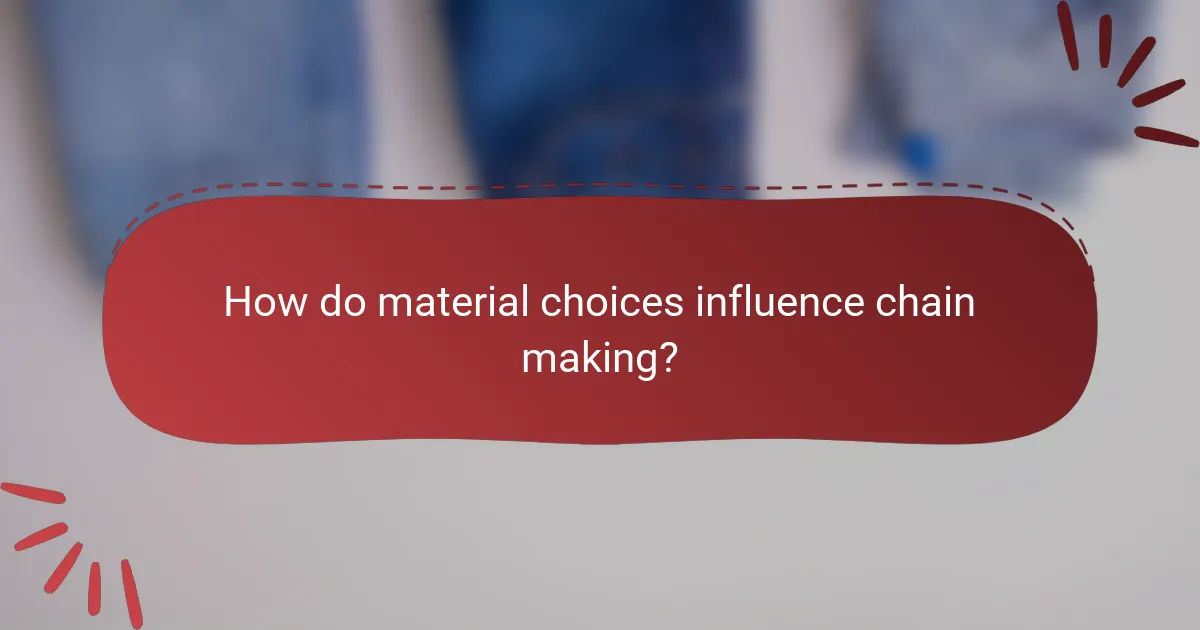 How do material choices influence chain making?