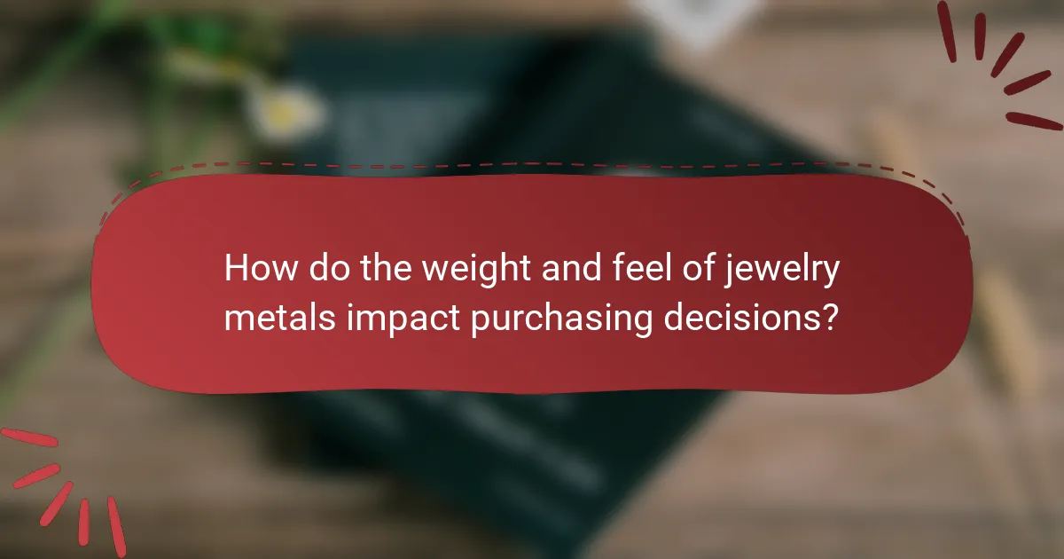 How do the weight and feel of jewelry metals impact purchasing decisions?