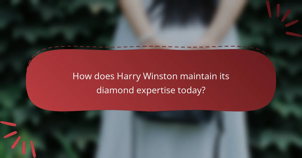 How does Harry Winston maintain its diamond expertise today?