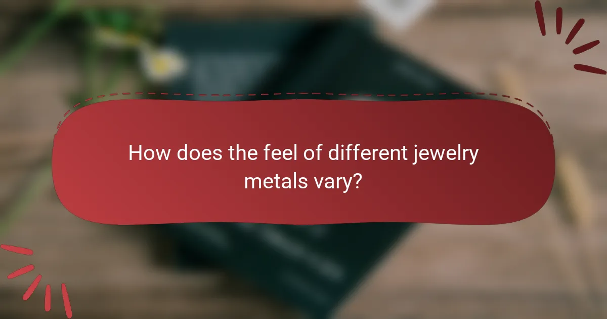How does the feel of different jewelry metals vary?