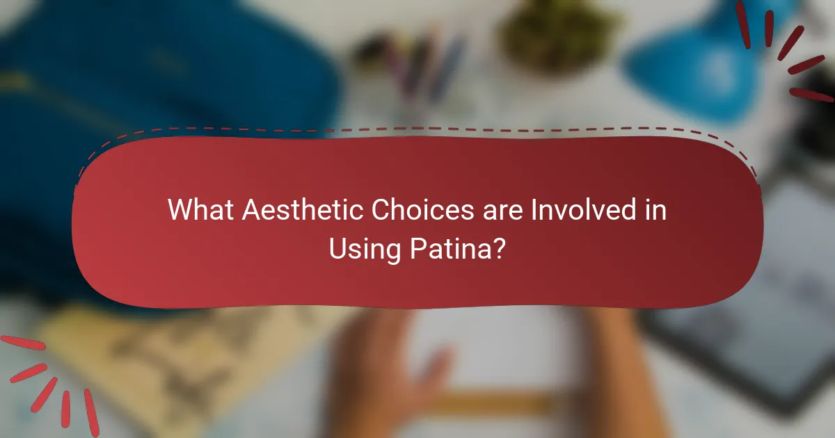 What Aesthetic Choices are Involved in Using Patina?