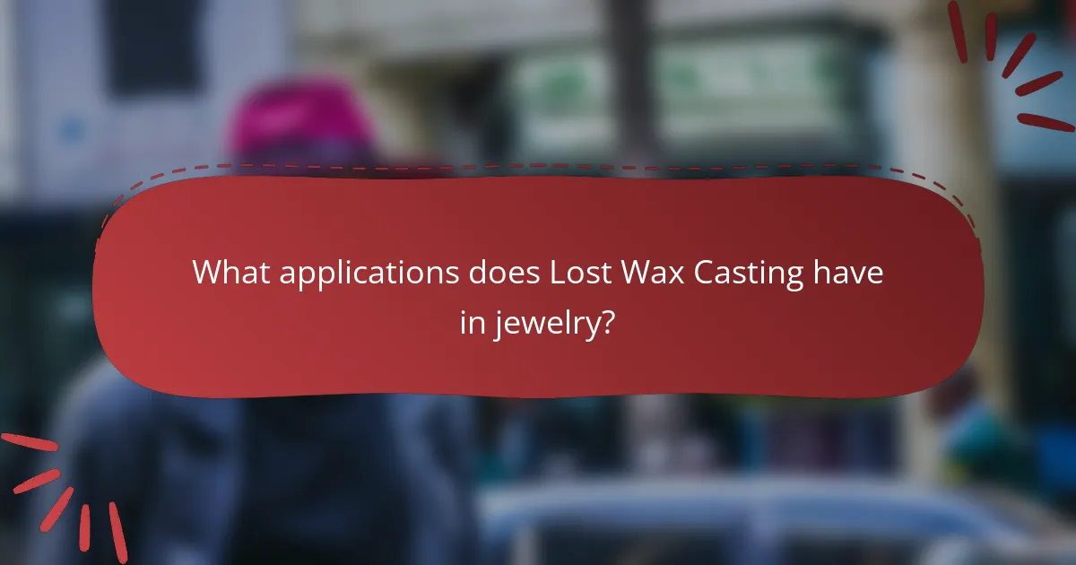What applications does Lost Wax Casting have in jewelry?