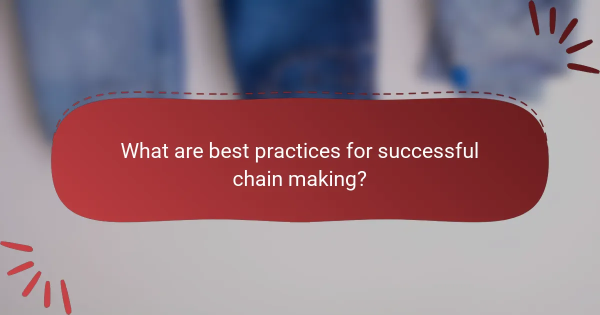 What are best practices for successful chain making?