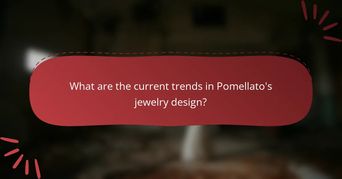 What are the current trends in Pomellato's jewelry design?