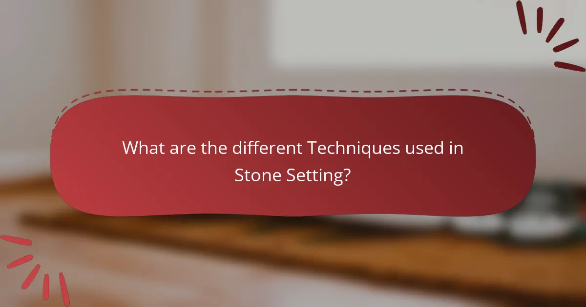 What are the different Techniques used in Stone Setting?