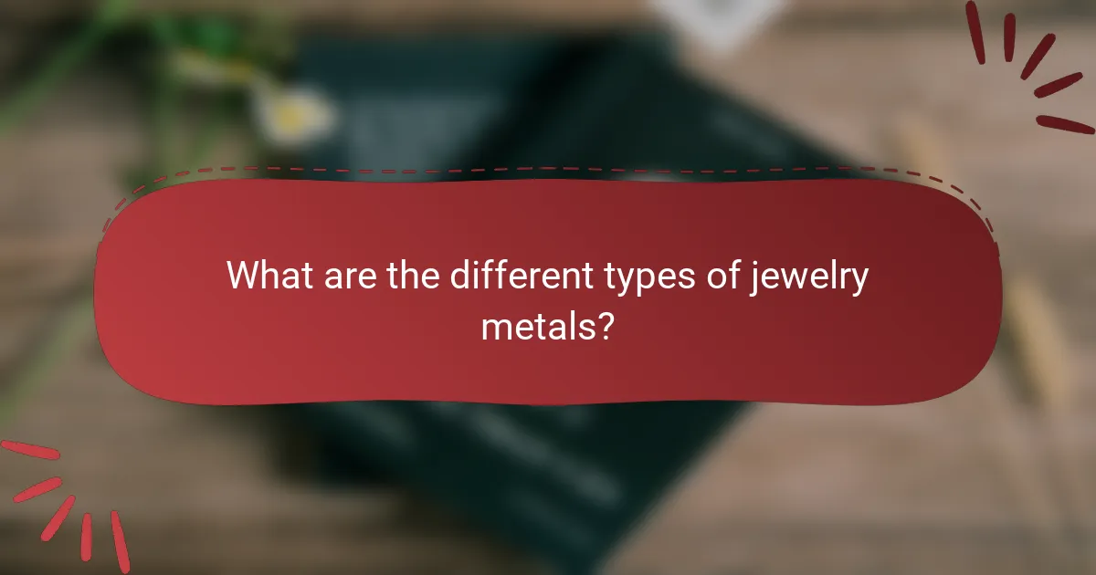 What are the different types of jewelry metals?
