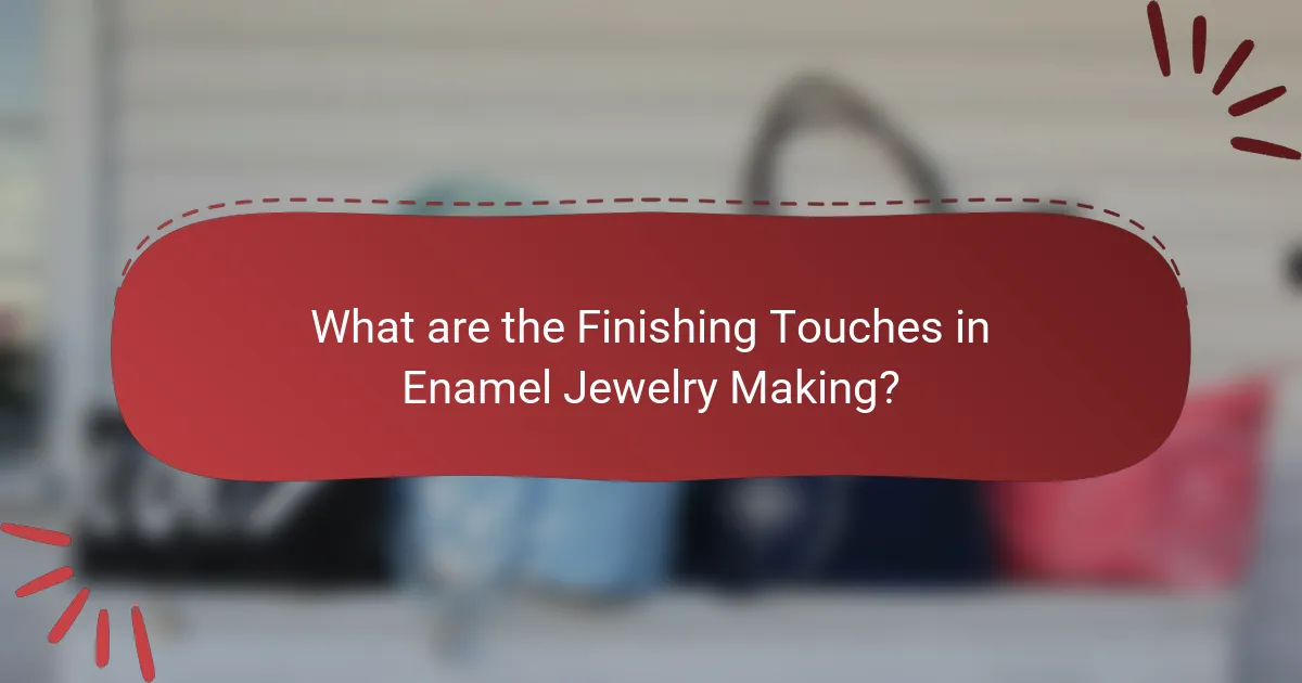 What are the Finishing Touches in Enamel Jewelry Making?