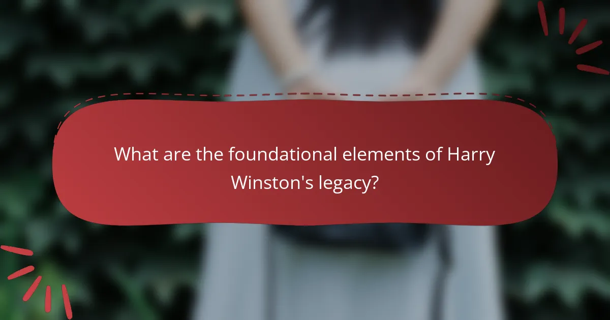 What are the foundational elements of Harry Winston's legacy?