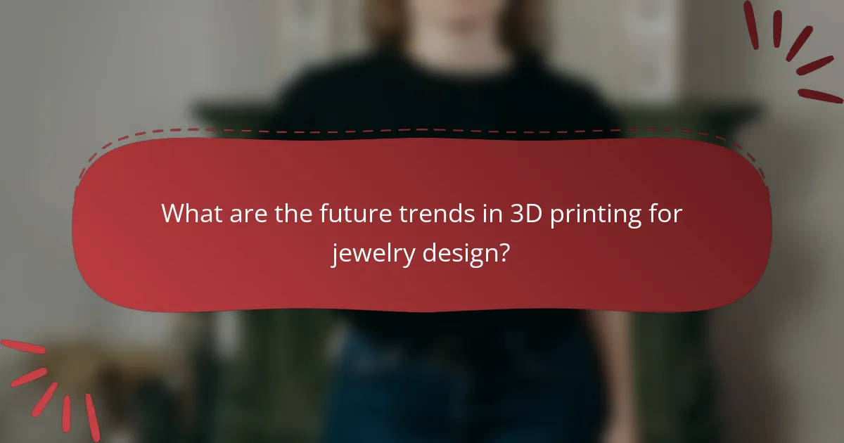 What are the future trends in 3D printing for jewelry design?