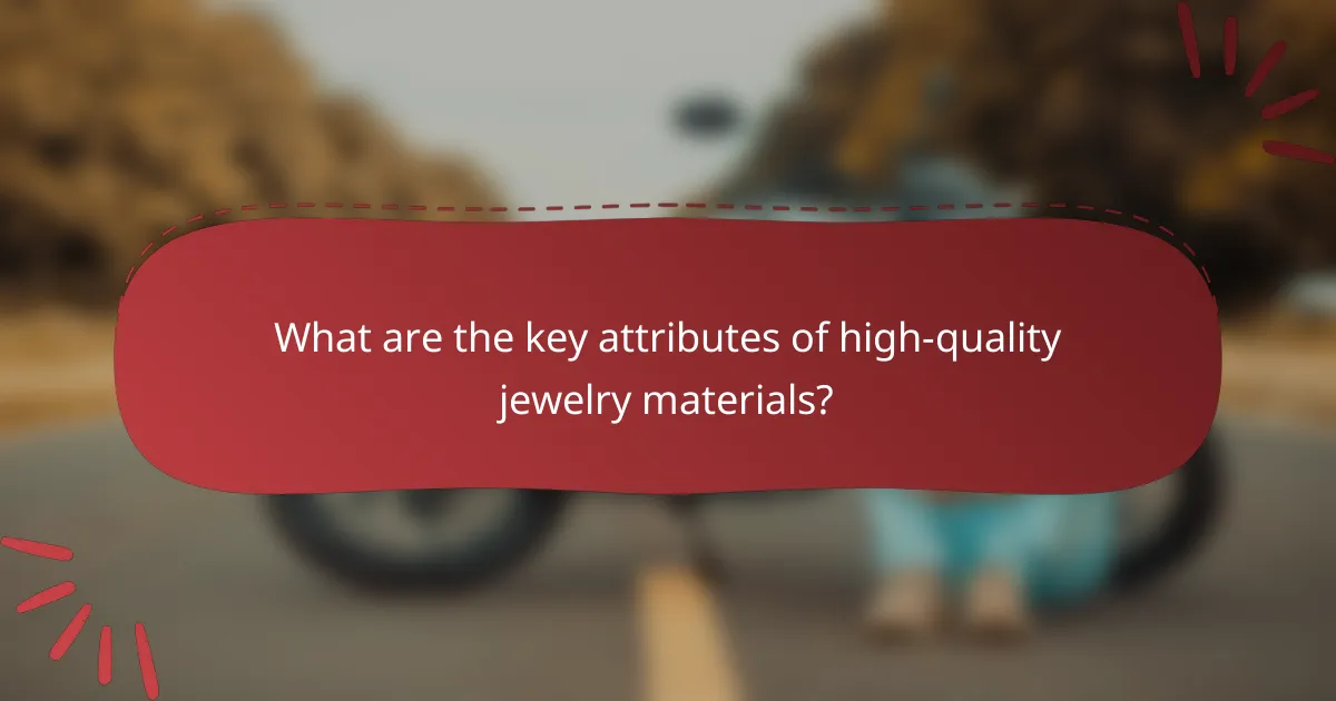 What are the key attributes of high-quality jewelry materials?