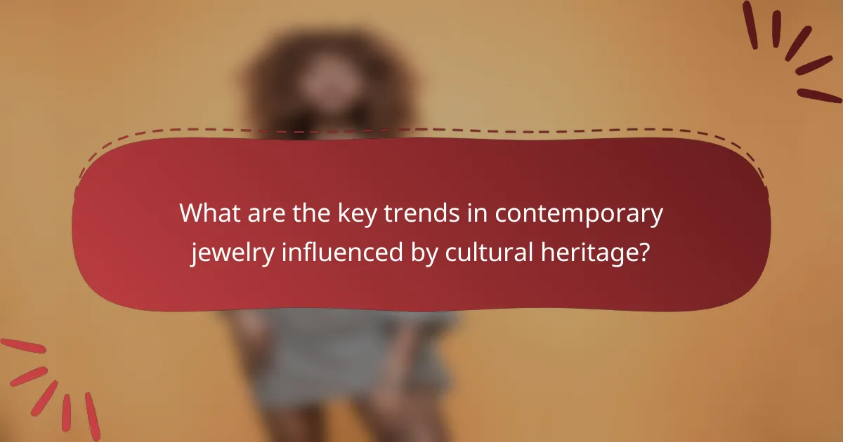 What are the key trends in contemporary jewelry influenced by cultural heritage?