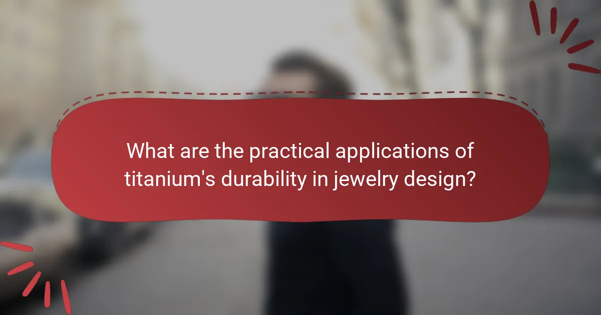 What are the practical applications of titanium's durability in jewelry design?