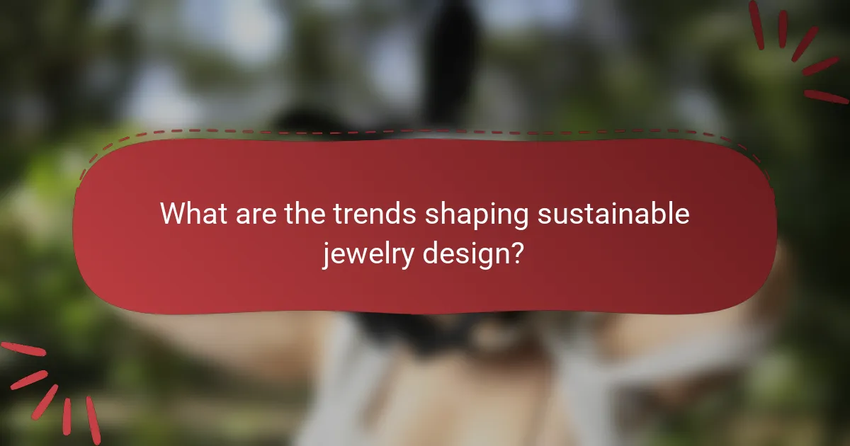 What are the trends shaping sustainable jewelry design?