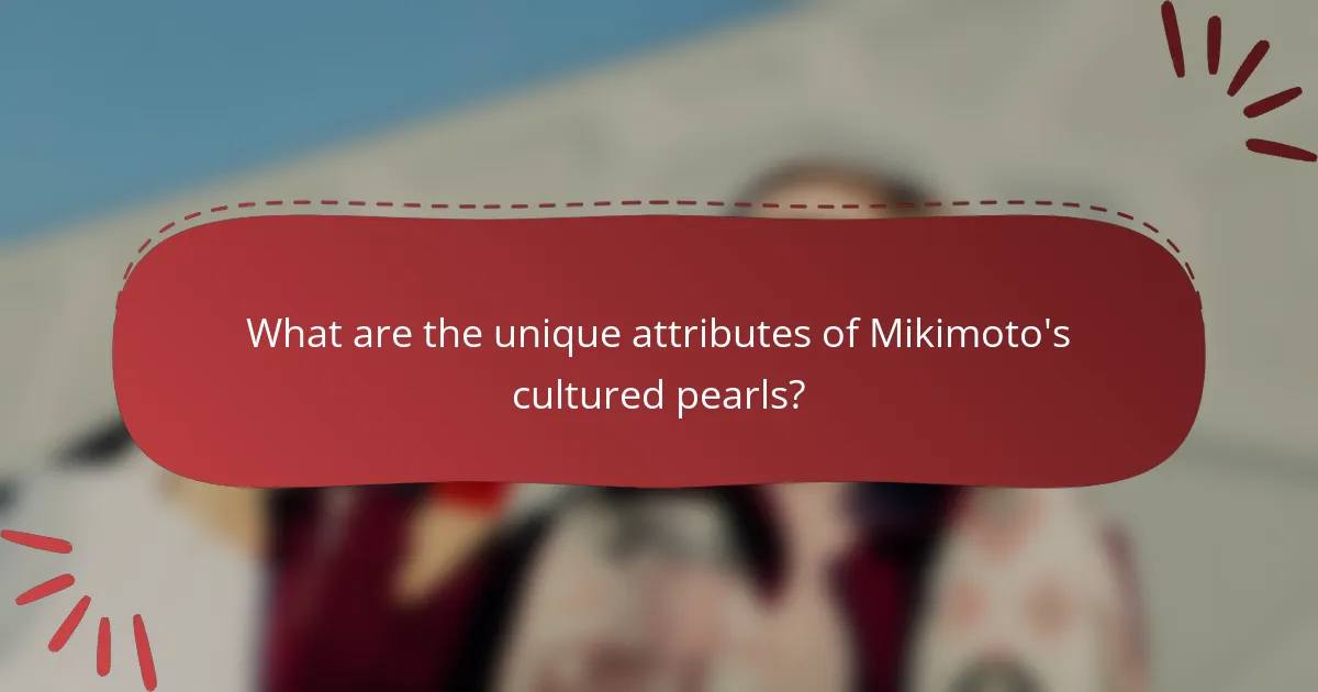 What are the unique attributes of Mikimoto's cultured pearls?