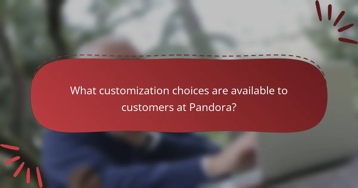 What customization choices are available to customers at Pandora?