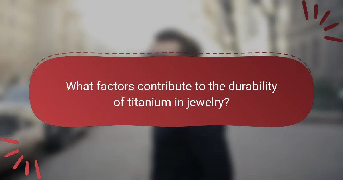 What factors contribute to the durability of titanium in jewelry?