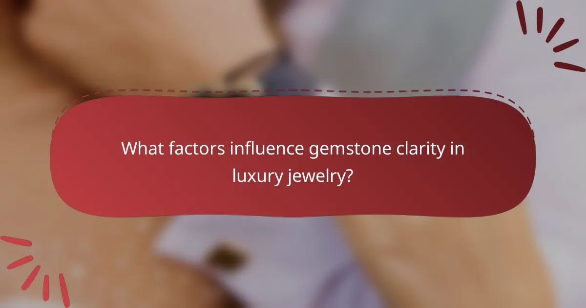 What factors influence gemstone clarity in luxury jewelry?