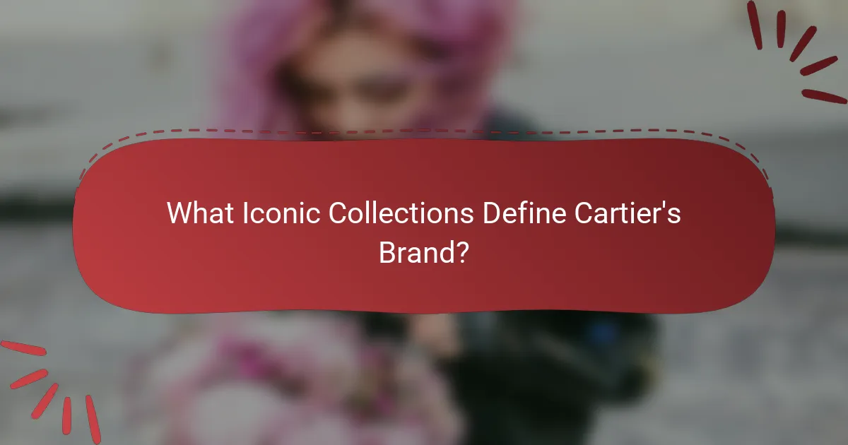 What Iconic Collections Define Cartier's Brand?