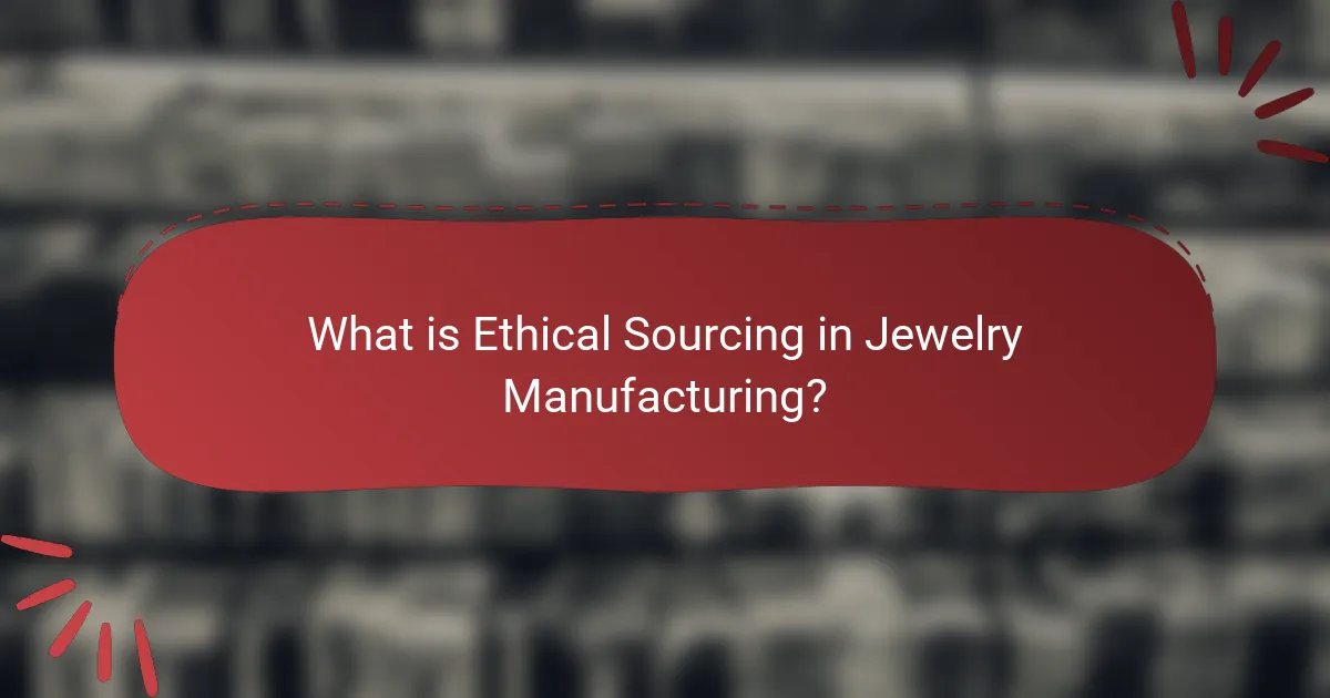 What is Ethical Sourcing in Jewelry Manufacturing?