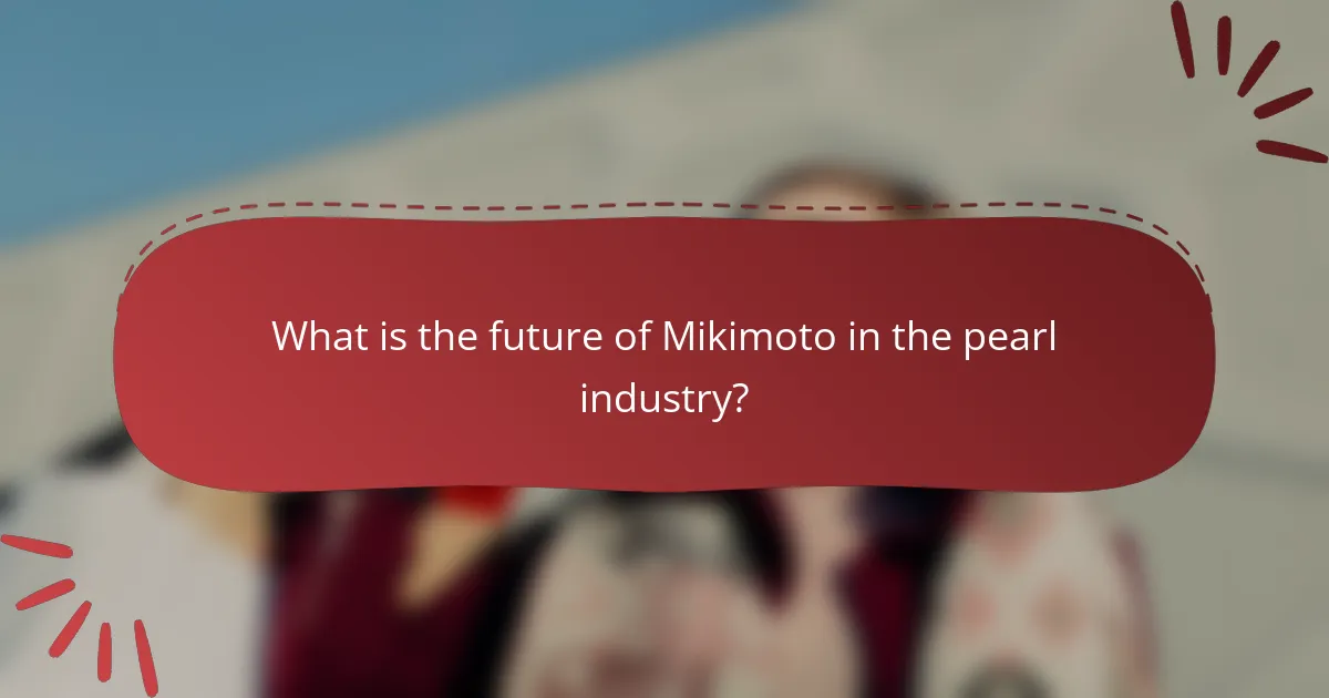What is the future of Mikimoto in the pearl industry?