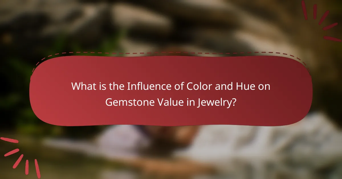 What is the Influence of Color and Hue on Gemstone Value in Jewelry?