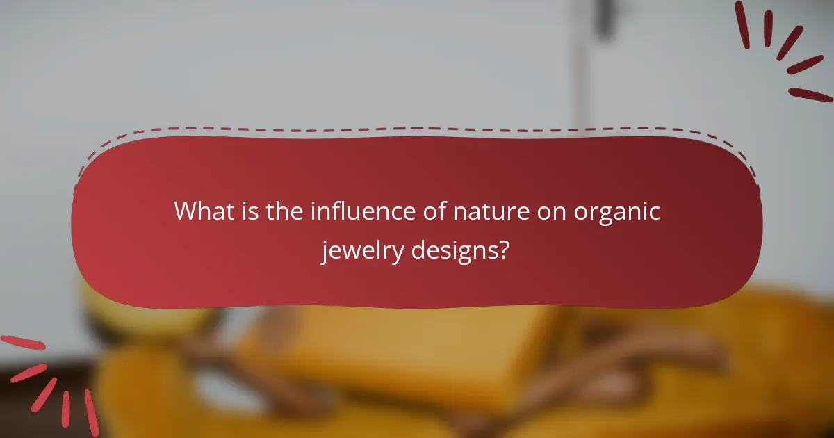 What is the influence of nature on organic jewelry designs?