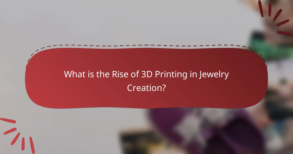 What is the Rise of 3D Printing in Jewelry Creation?