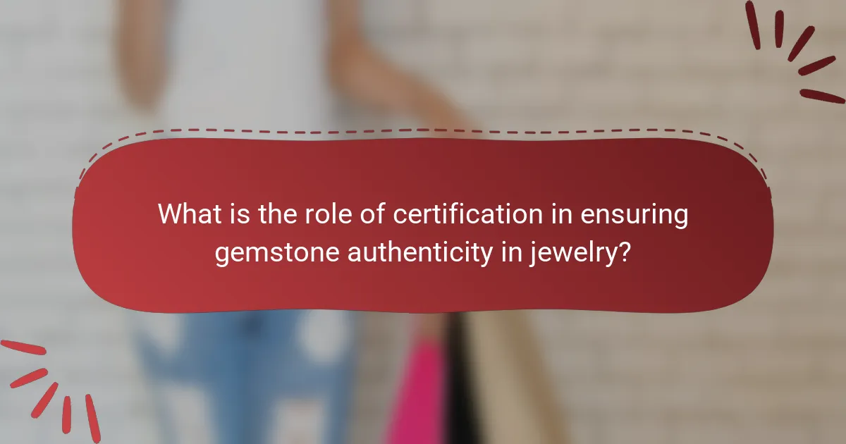 What is the role of certification in ensuring gemstone authenticity in jewelry?