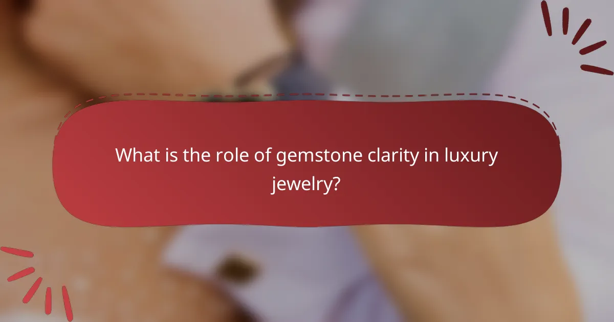 What is the role of gemstone clarity in luxury jewelry?