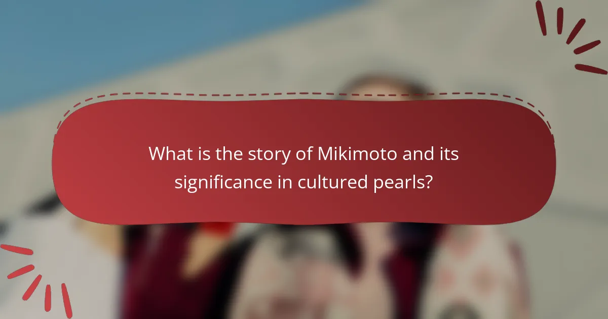 What is the story of Mikimoto and its significance in cultured pearls?