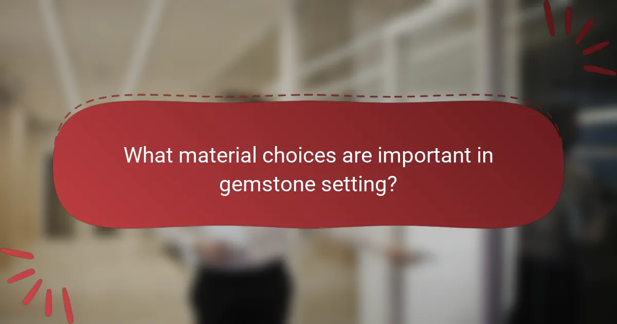What material choices are important in gemstone setting?