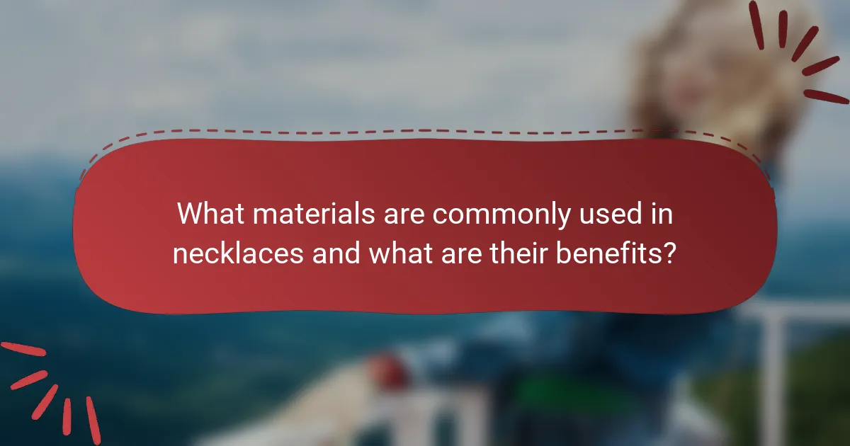What materials are commonly used in necklaces and what are their benefits?