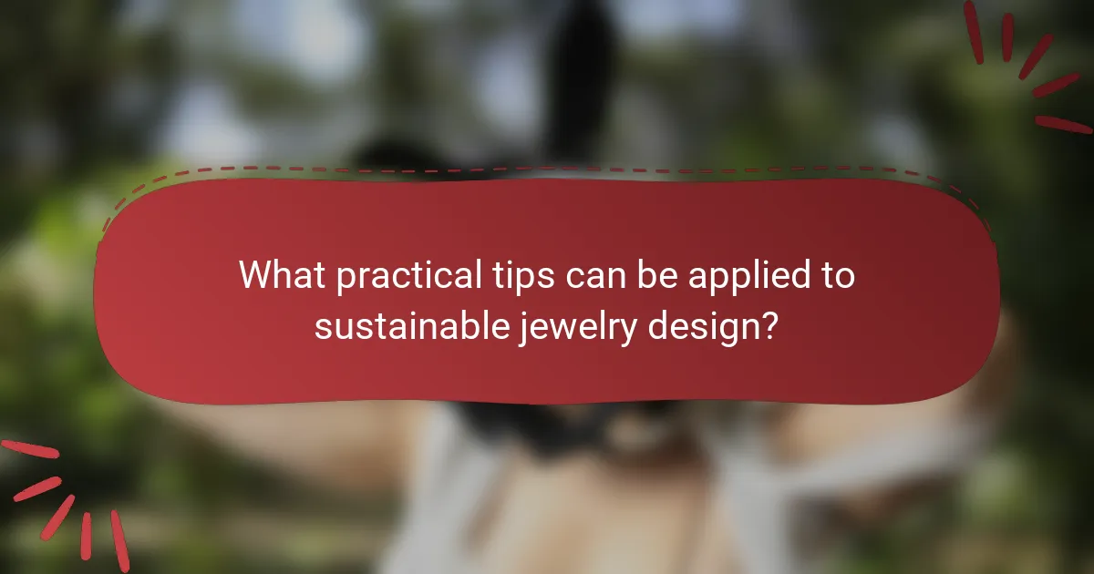 What practical tips can be applied to sustainable jewelry design?