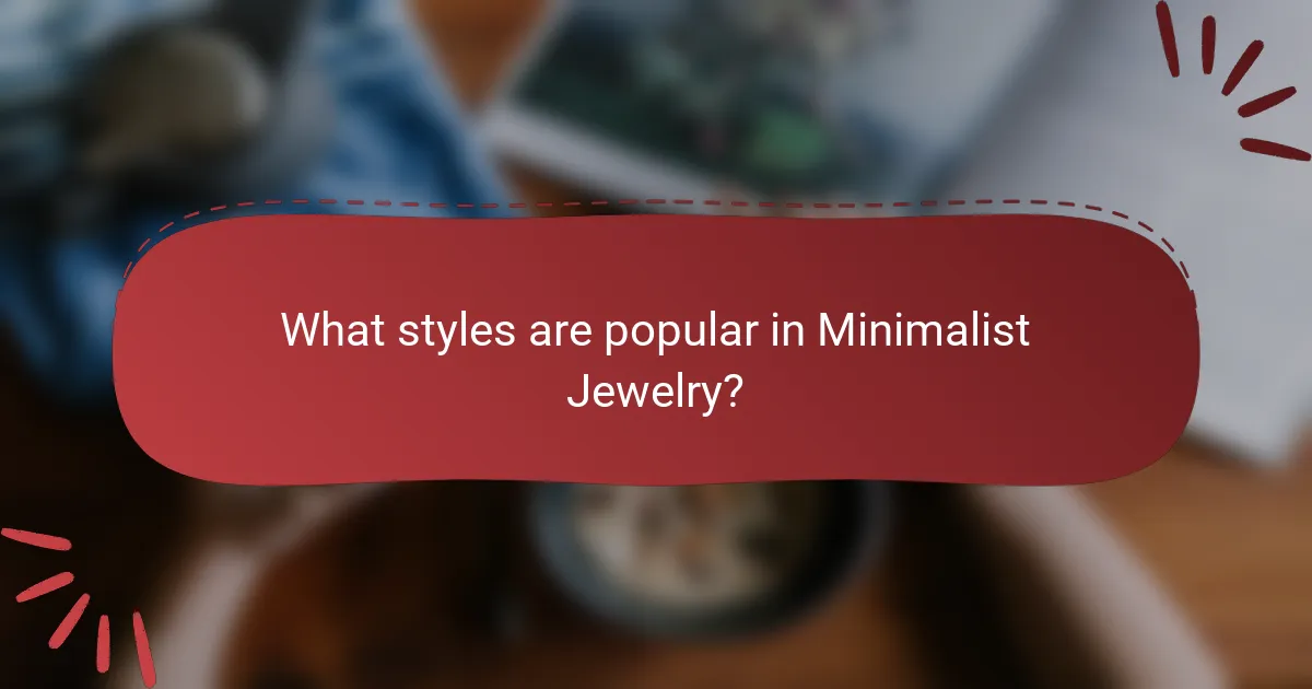 What styles are popular in Minimalist Jewelry?