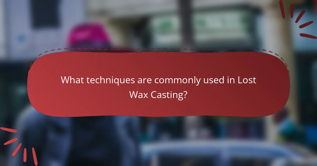 What techniques are commonly used in Lost Wax Casting?
