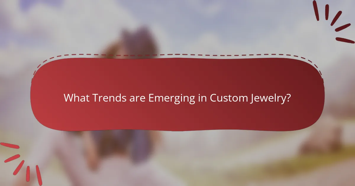 What Trends are Emerging in Custom Jewelry?